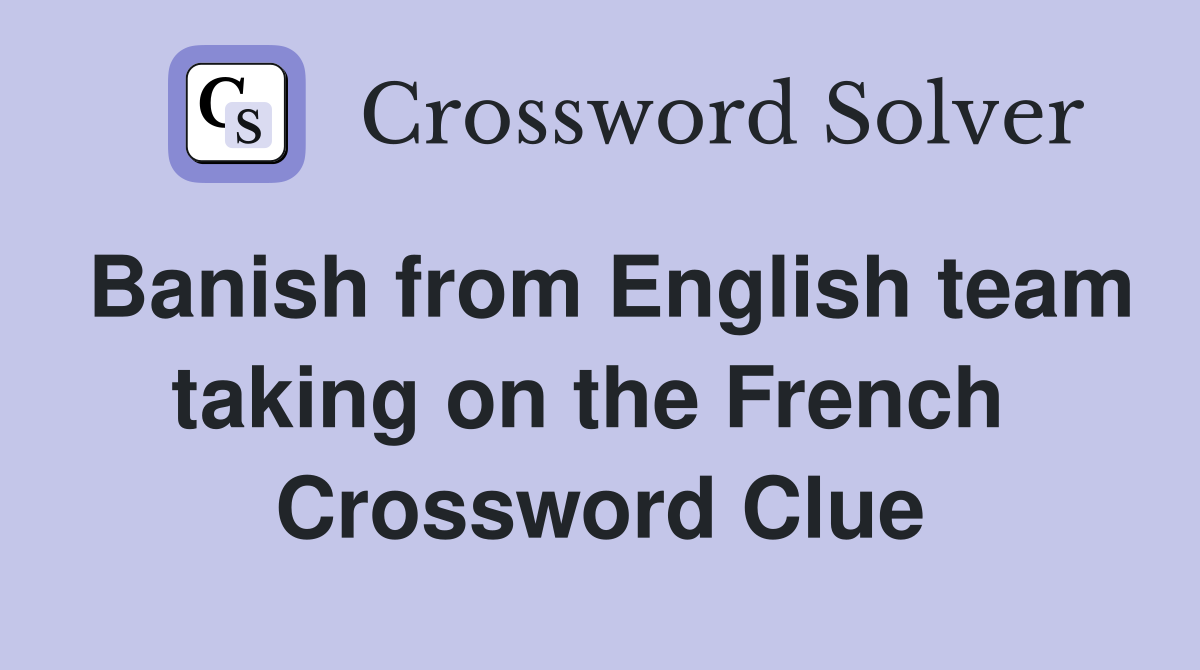 Banish from English team taking on the French  Crossword Clue