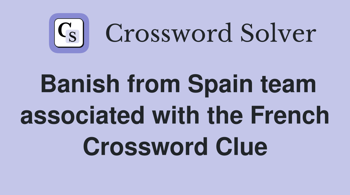 Banish from Spain team associated with the French Crossword Clue
