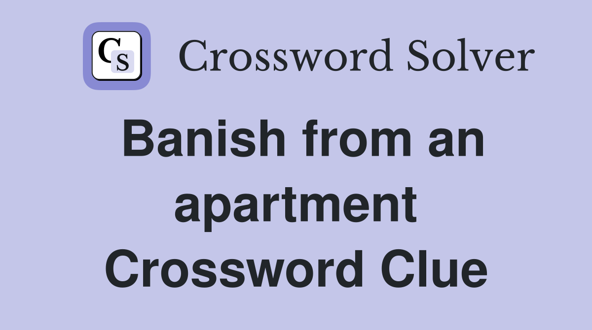 Banish from an apartment Crossword Clue