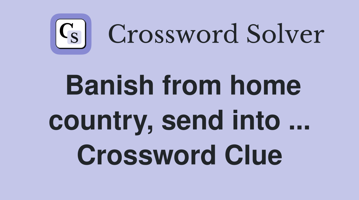 Banish from home country, send into ... Crossword Clue