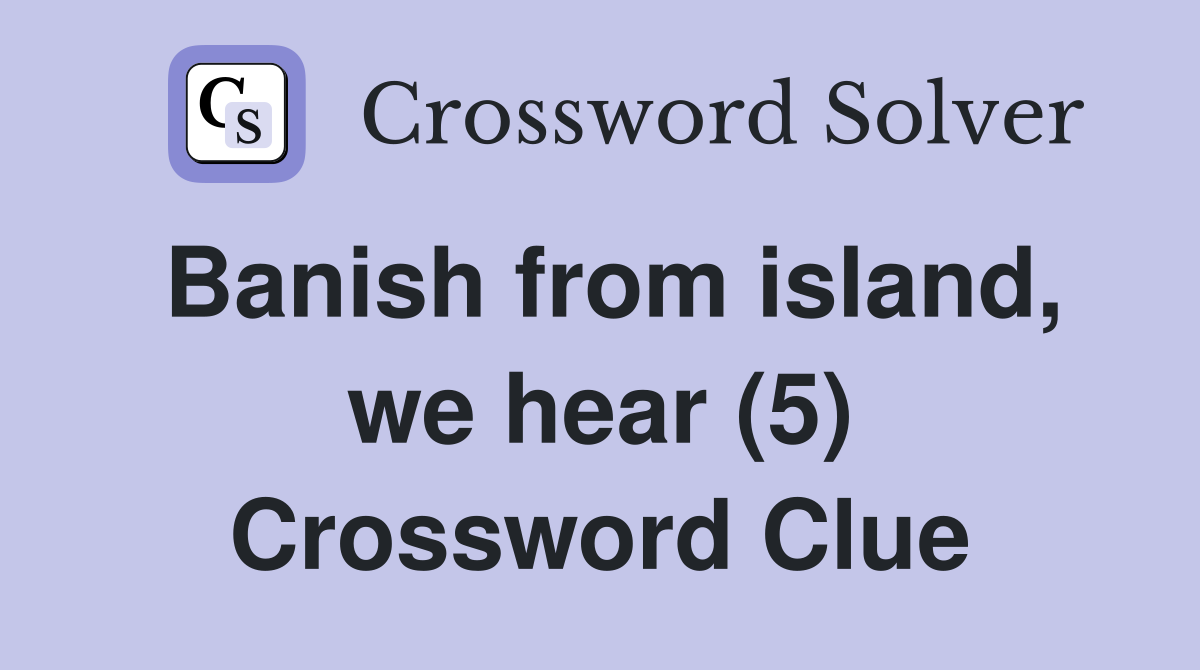 Banish from island, we hear (5) Crossword Clue