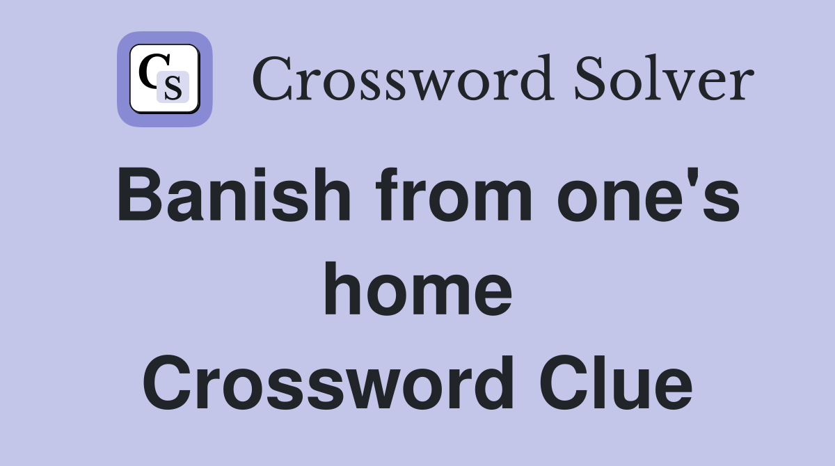 Banish from one's home Crossword Clue
