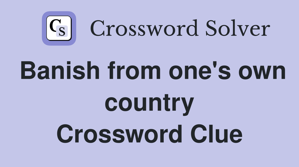 Banish from one's own country Crossword Clue