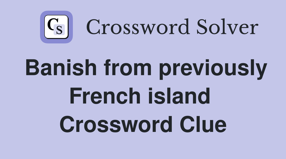 Banish from previously French island  Crossword Clue