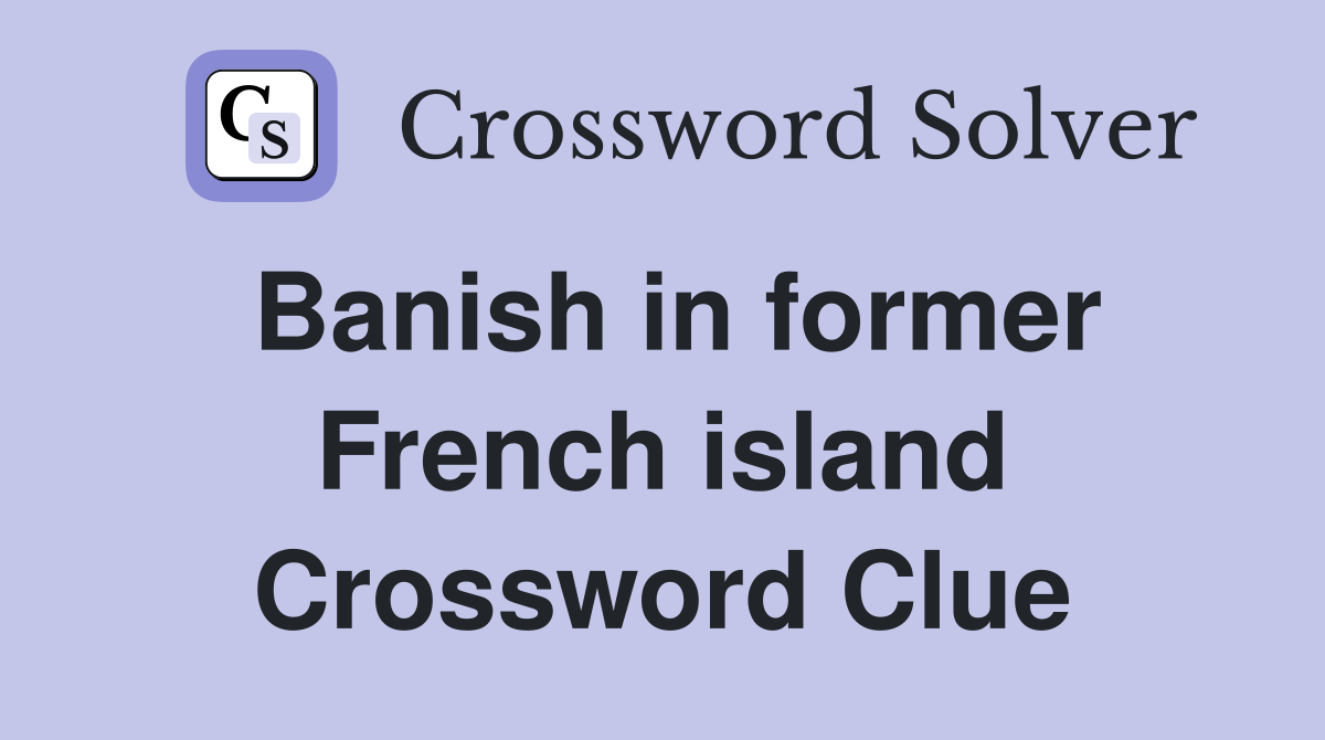 Banish in former French island Crossword Clue