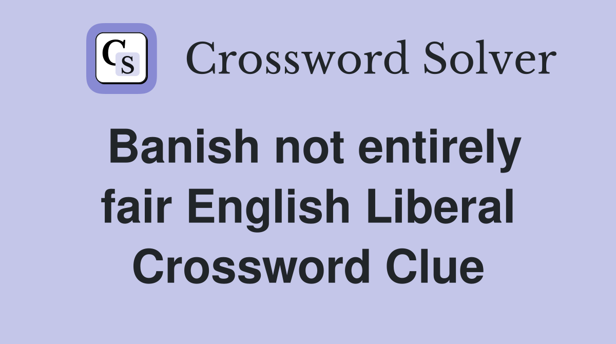 Banish not entirely fair English Liberal Crossword Clue