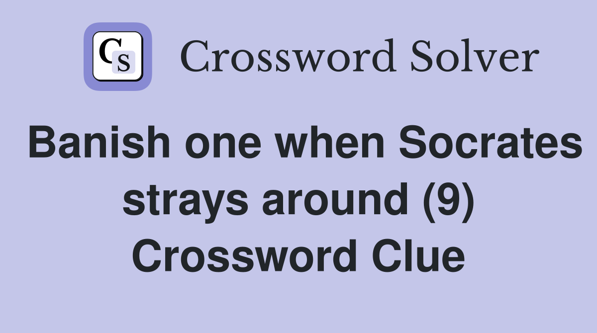 Banish one when Socrates strays around (9) Crossword Clue