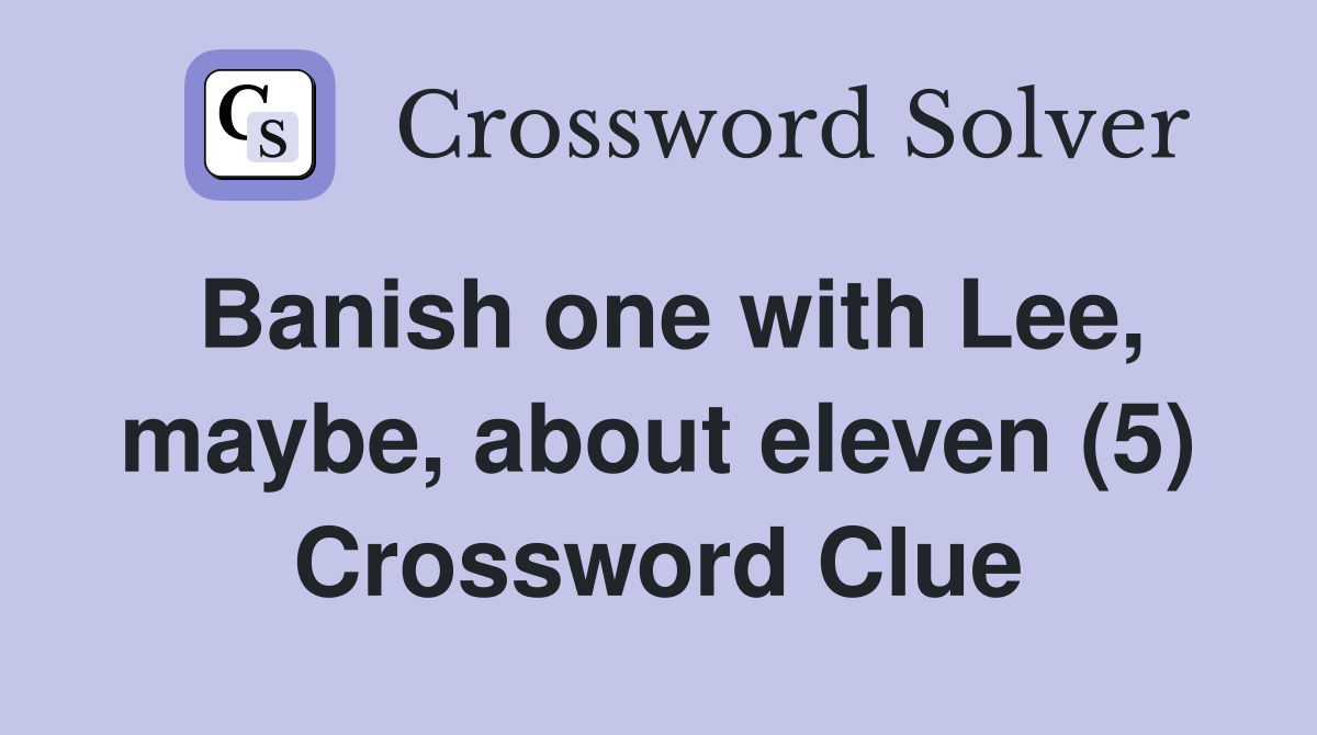 Banish one with Lee, maybe, about eleven (5) Crossword Clue