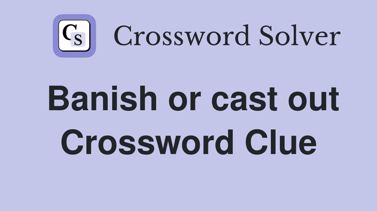 Banish or cast out Crossword Clue