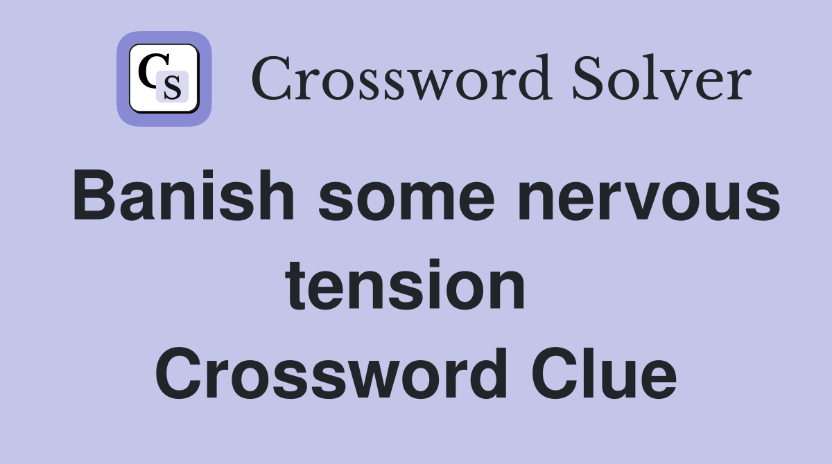 Banish some nervous tension  Crossword Clue