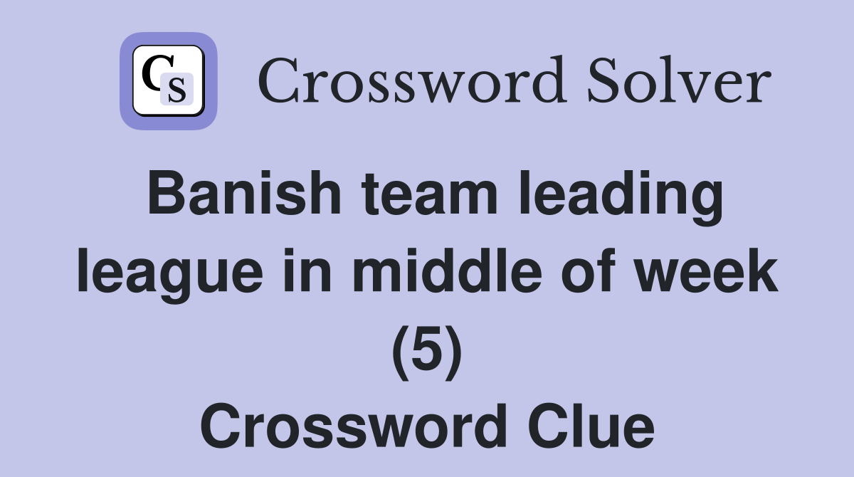 Banish team leading league in middle of week (5) Crossword Clue