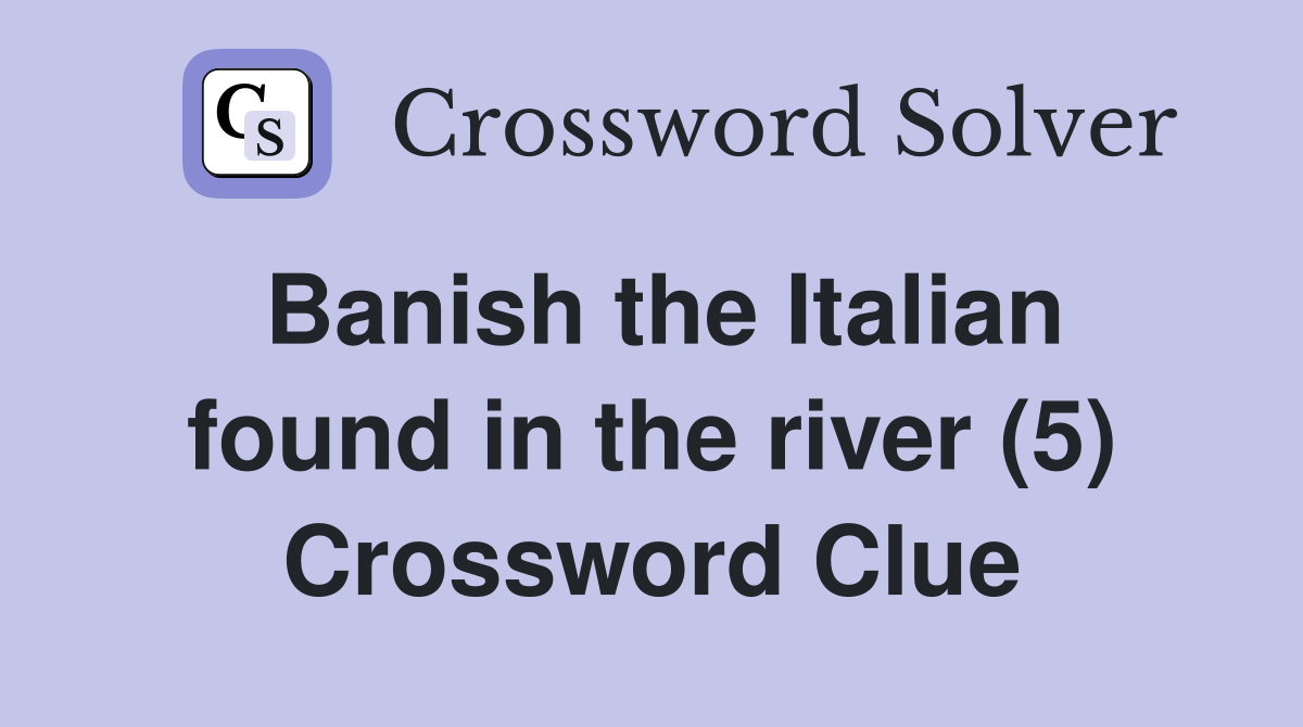 Banish the Italian found in the river (5) Crossword Clue
