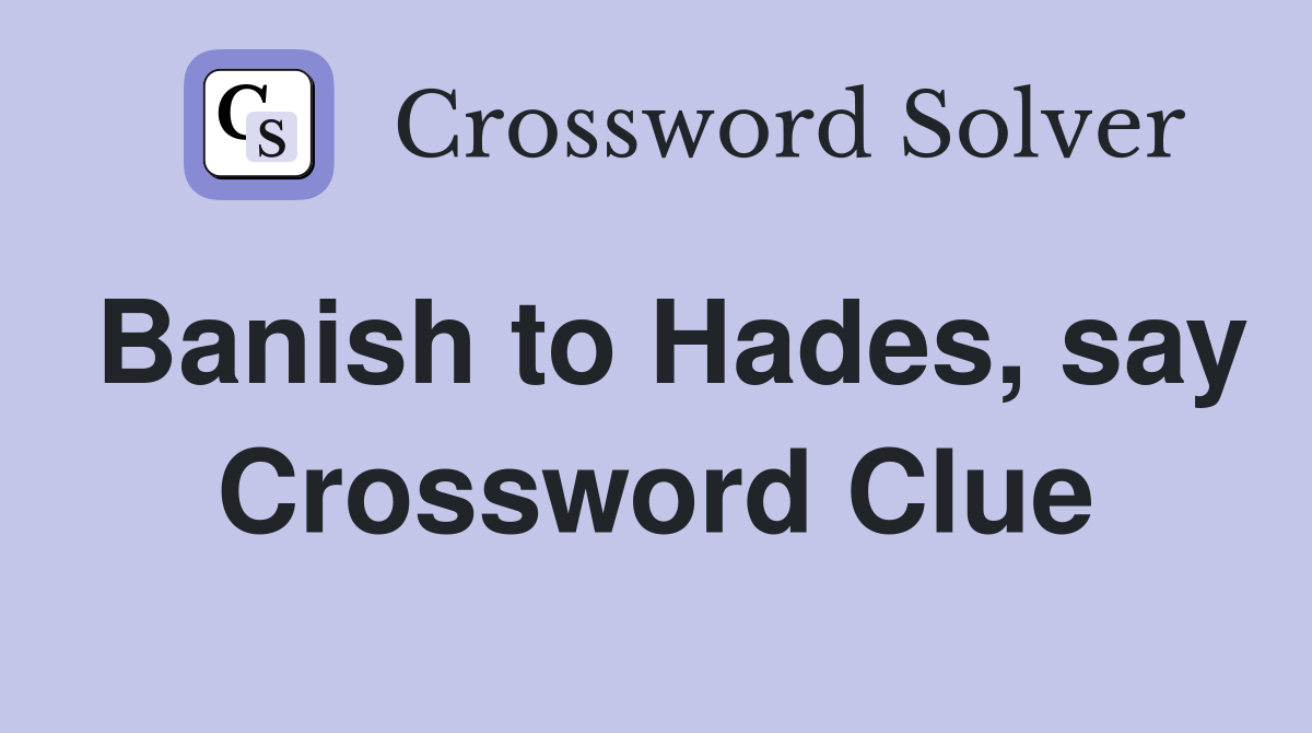 Banish to Hades, say Crossword Clue