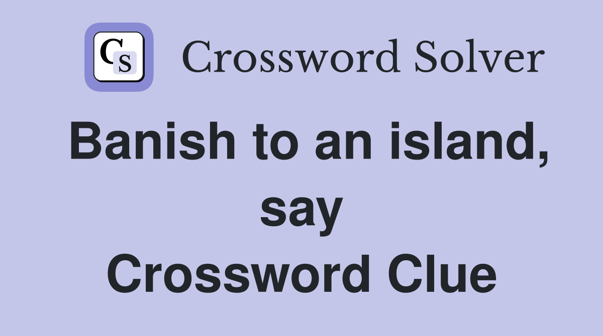Banish to an island, say Crossword Clue
