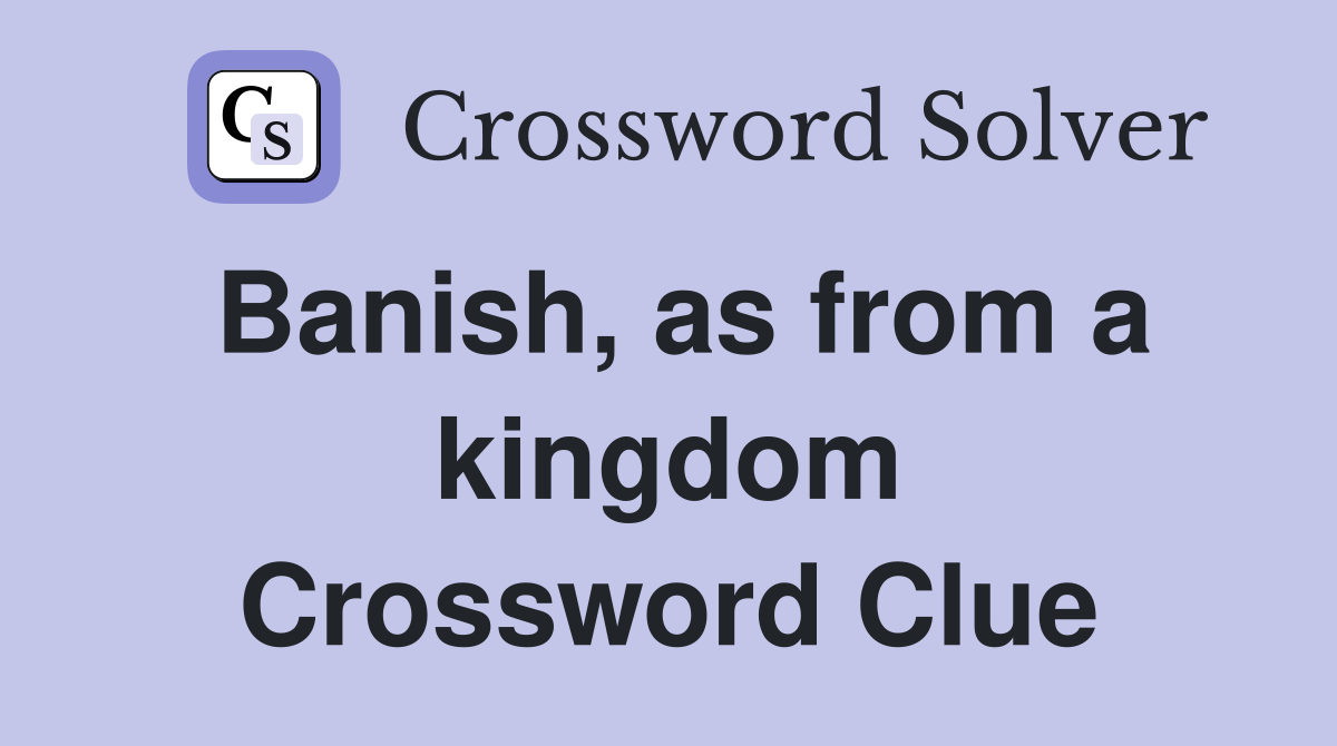 Banish, as from a kingdom Crossword Clue