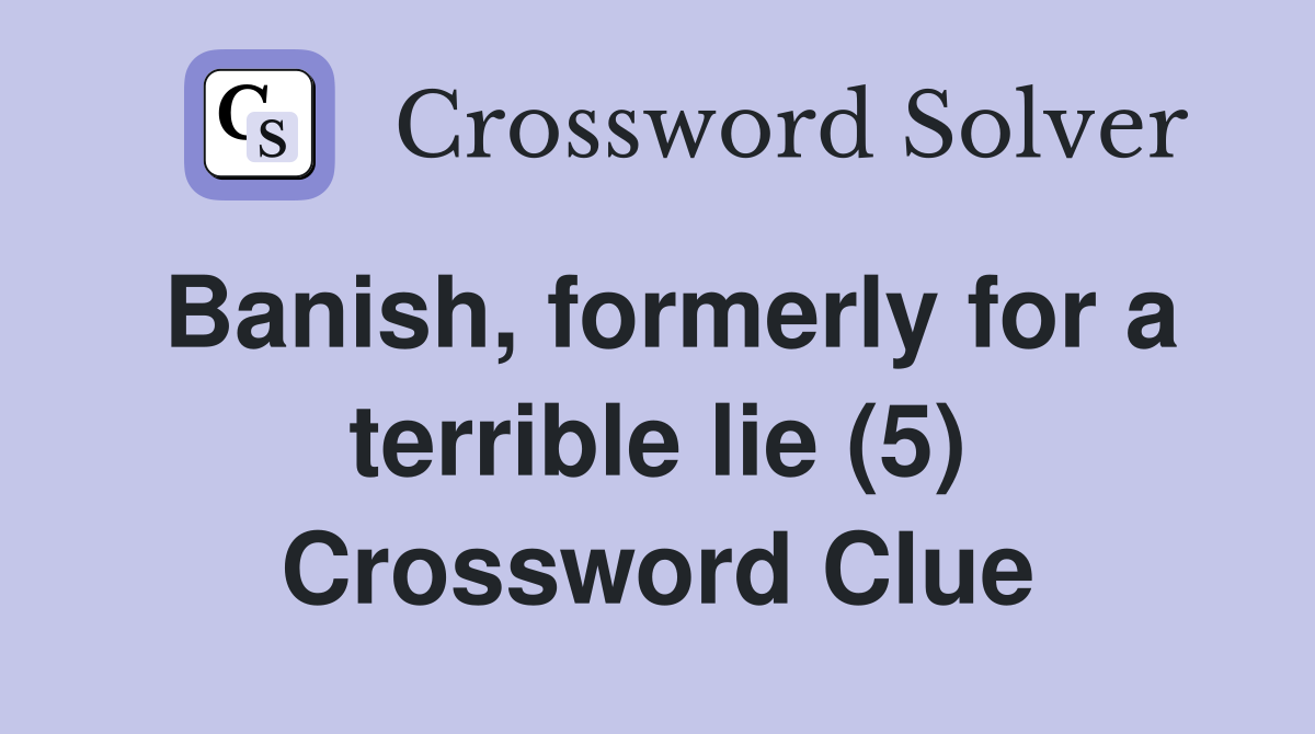 Banish, formerly for a terrible lie (5) Crossword Clue