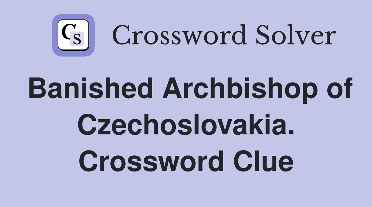 Banished Archbishop of Czechoslovakia. Crossword Clue