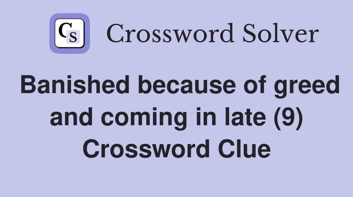 Banished because of greed and coming in late (9) Crossword Clue