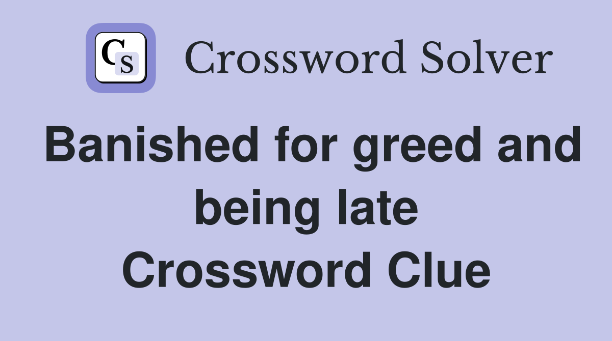 Banished for greed and being late Crossword Clue