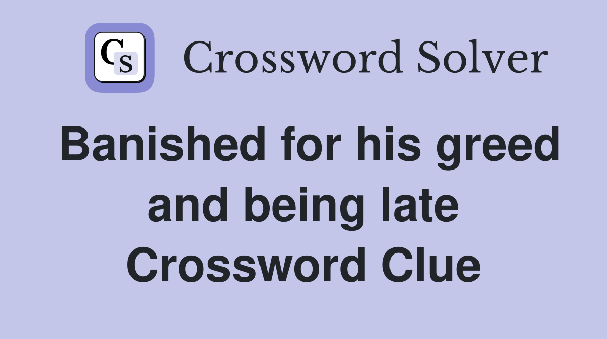 Banished for his greed and being late Crossword Clue
