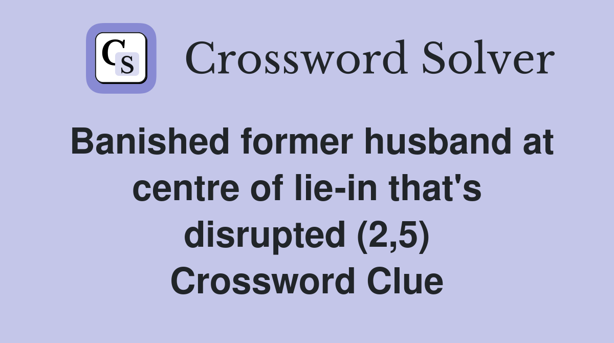 Banished former husband at centre of lie-in that's disrupted (2,5) Crossword Clue