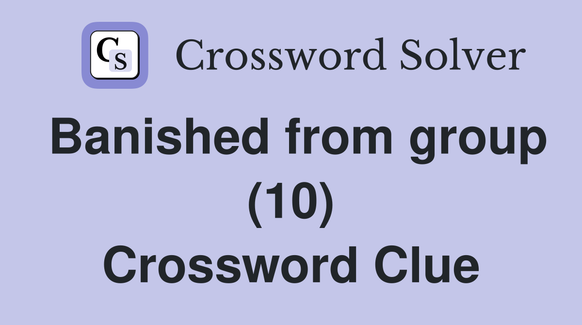 Banished from group (10) Crossword Clue