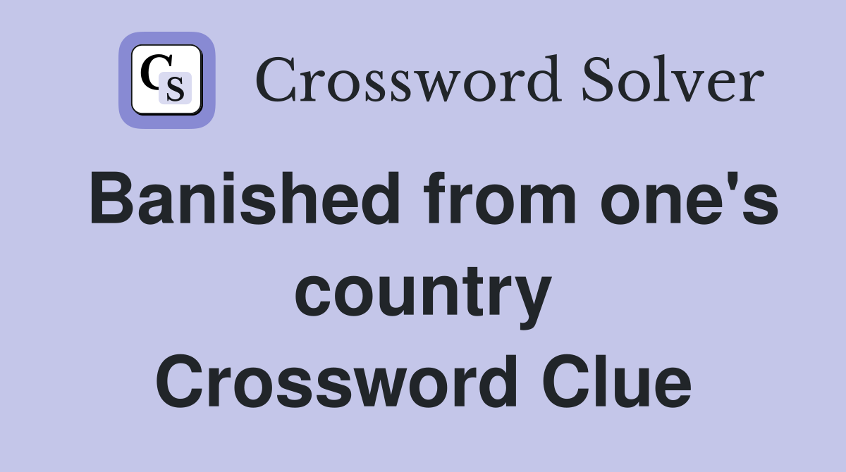 Banished from one's country Crossword Clue