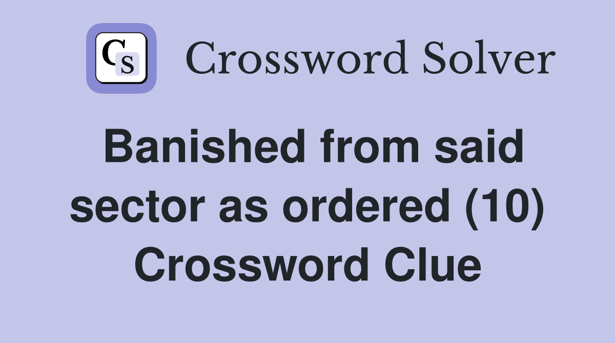 Banished from said sector as ordered (10) Crossword Clue