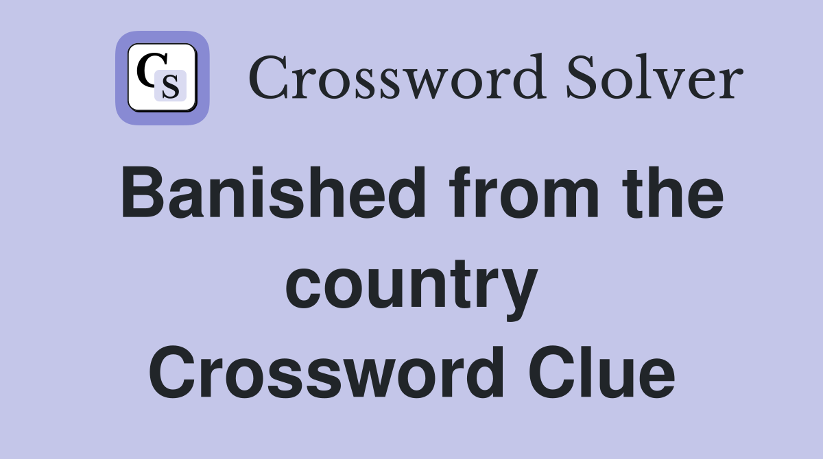 Banished from the country Crossword Clue