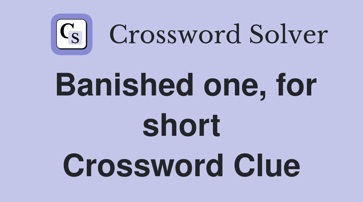 Banished one, for short Crossword Clue