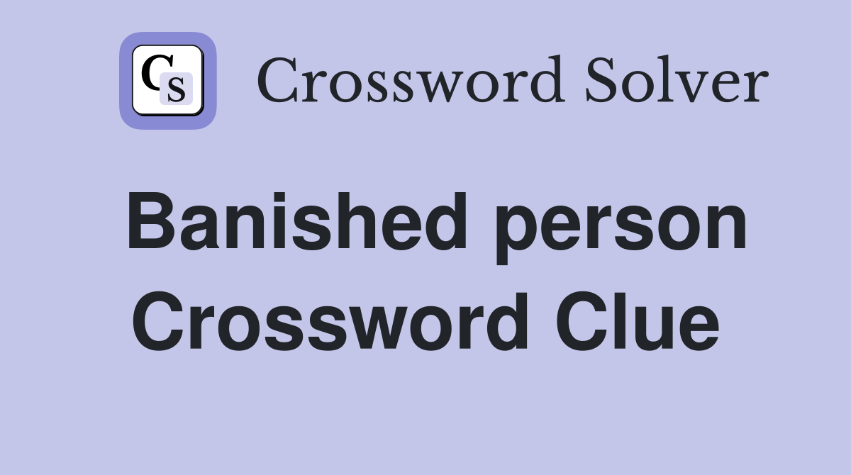 Banished person Crossword Clue