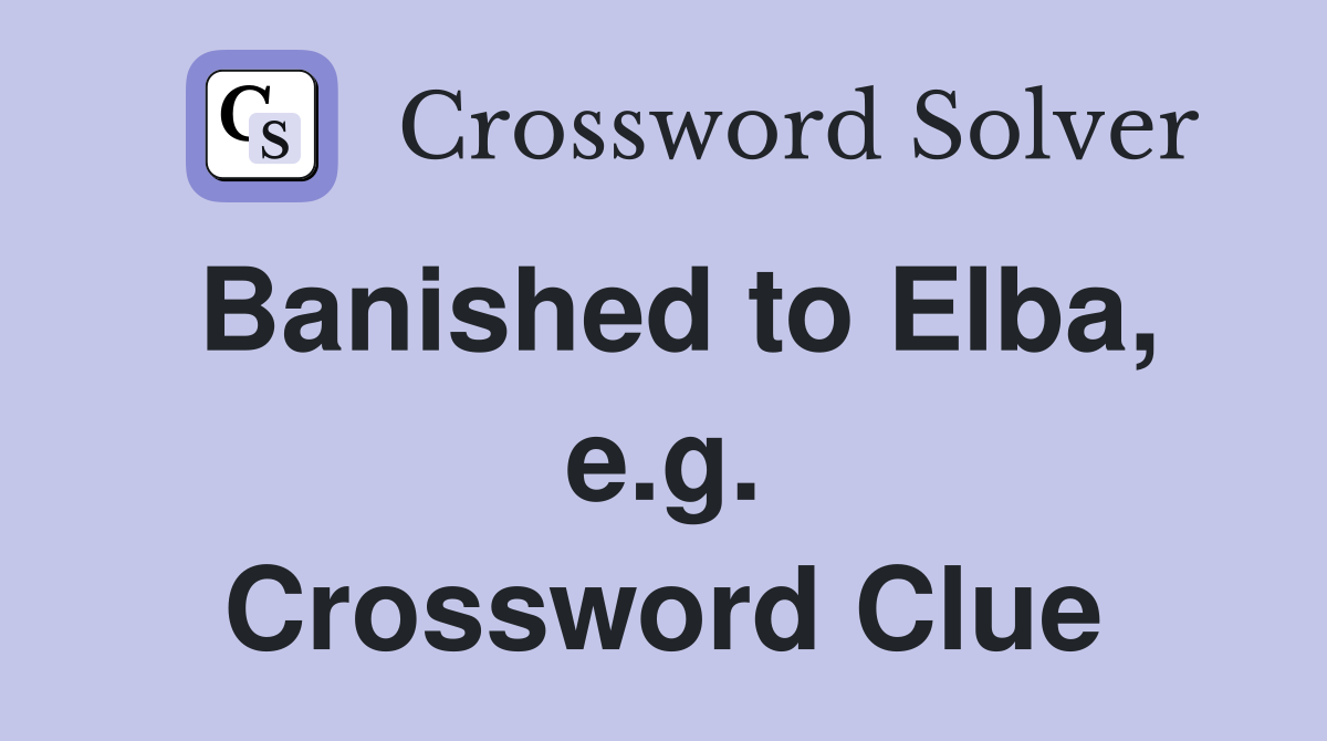 Banished to Elba, e.g. Crossword Clue