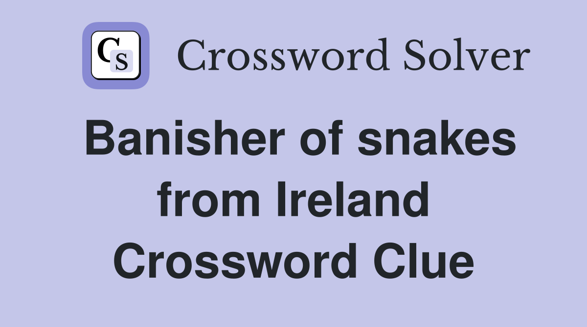 Banisher of snakes from Ireland Crossword Clue
