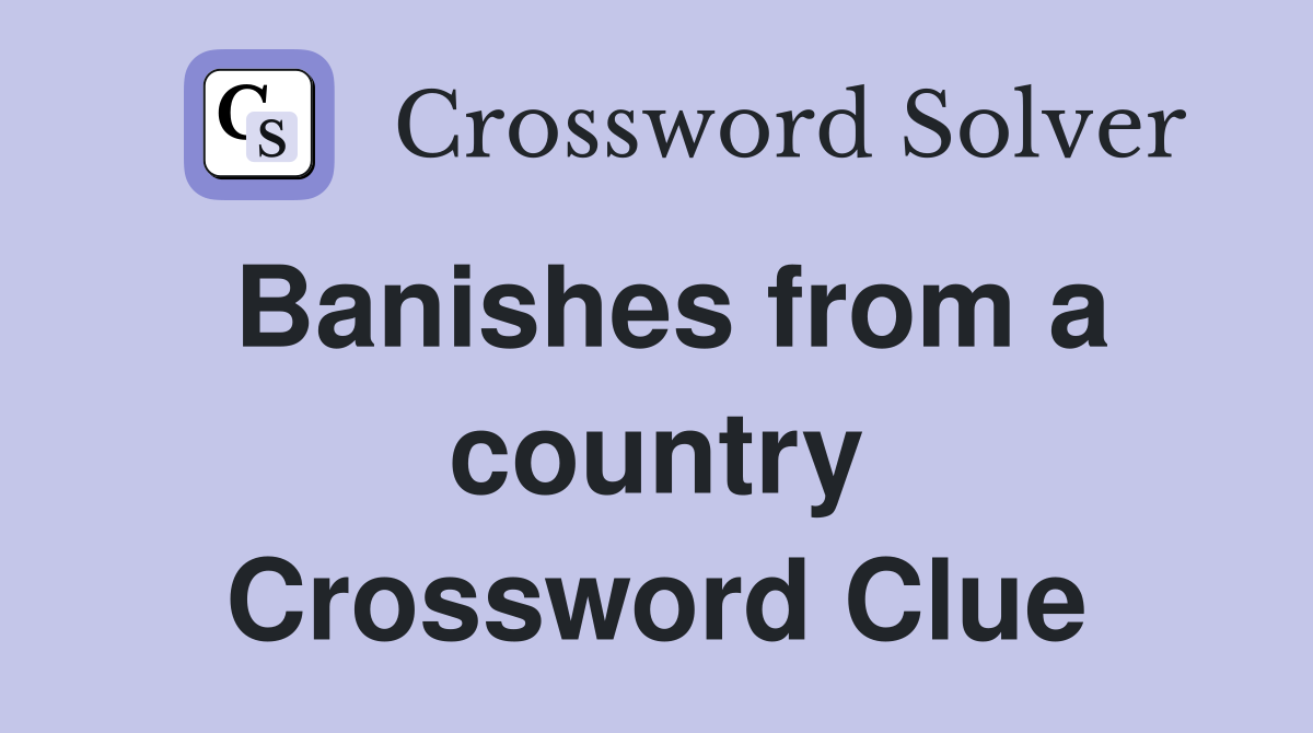 Banishes from a country Crossword Clue