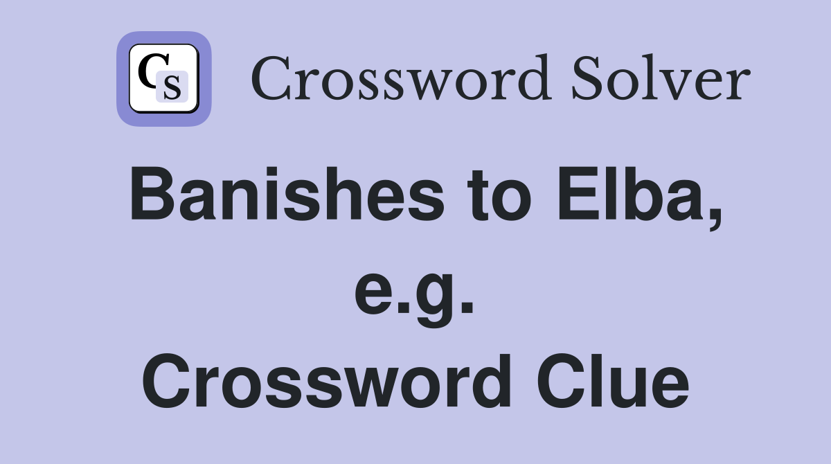 Banishes to Elba, e.g. Crossword Clue