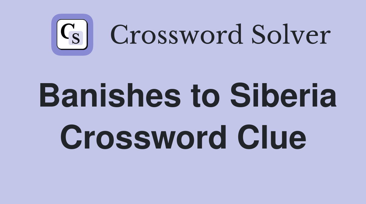 Banishes to Siberia Crossword Clue