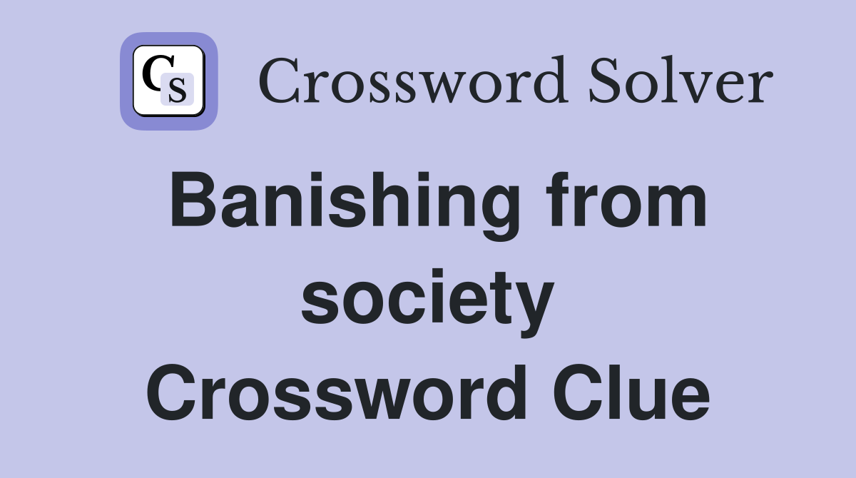 Banishing from society Crossword Clue
