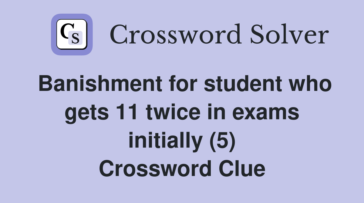 Banishment for student who gets 11 twice in exams initially (5) Crossword Clue