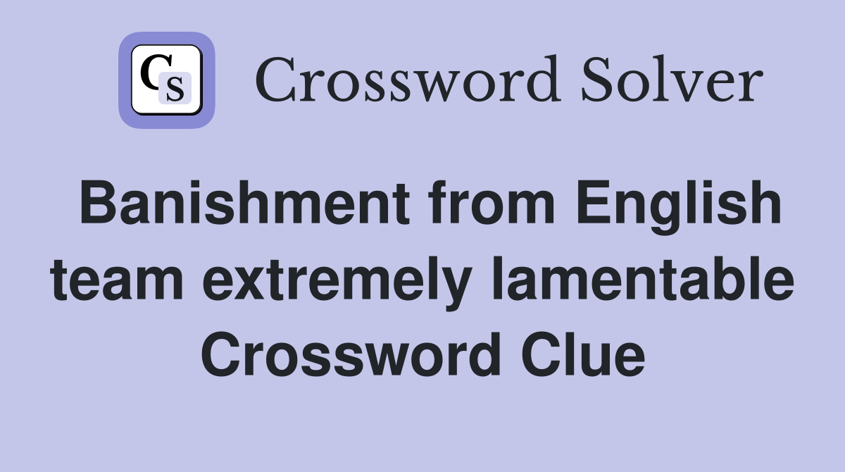 Banishment from English team extremely lamentable Crossword Clue