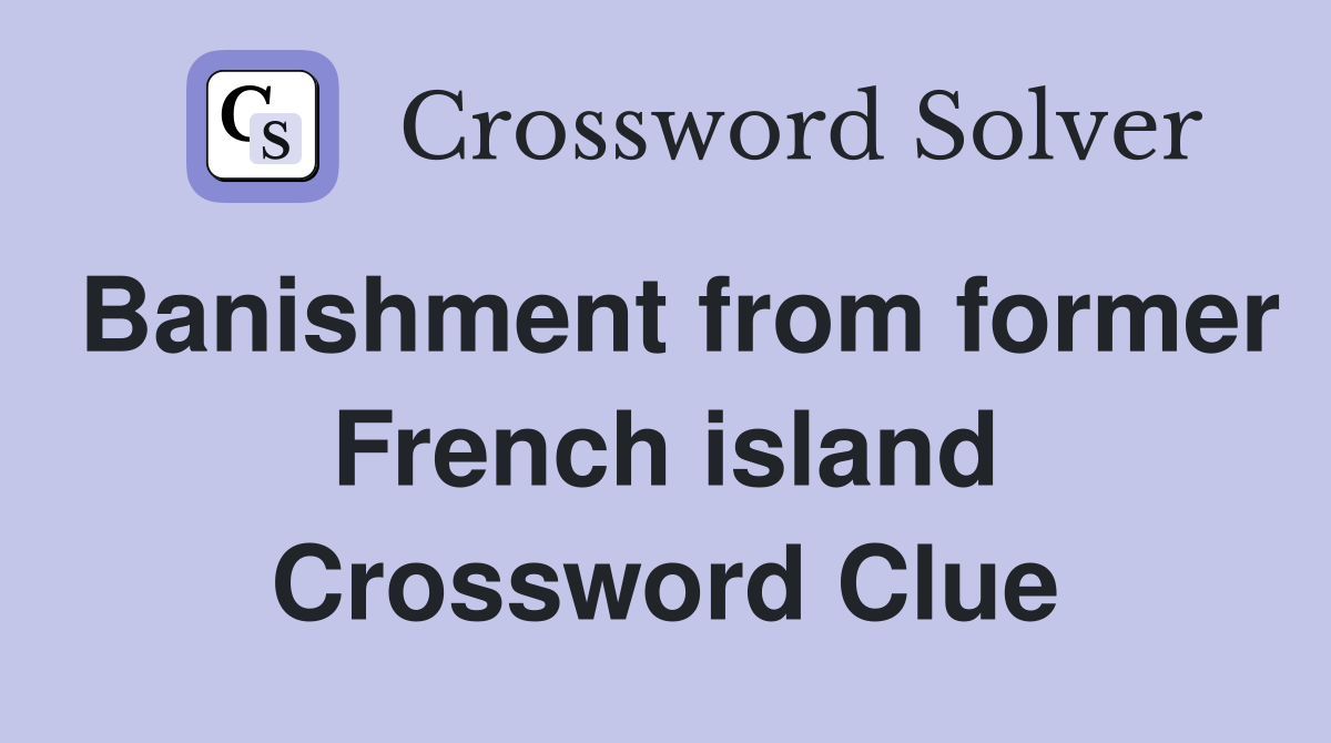 Banishment from former French island Crossword Clue