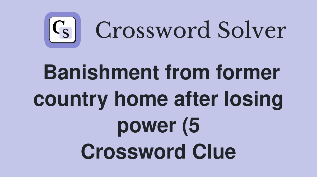 Banishment from former country home after losing power (5) Crossword Banishment from former country home after losing power (5) Crossword