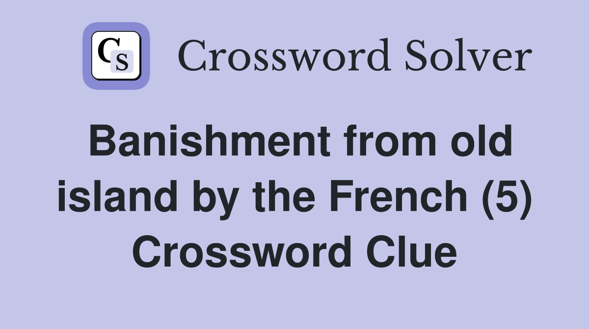Banishment from old island by the French (5) Crossword Clue