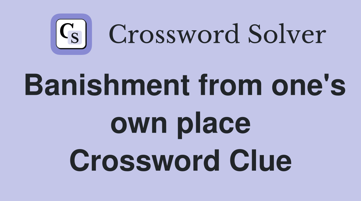 Banishment from one's own place Crossword Clue