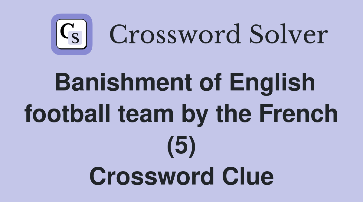 Banishment of English football team by the French (5) Crossword Clue
