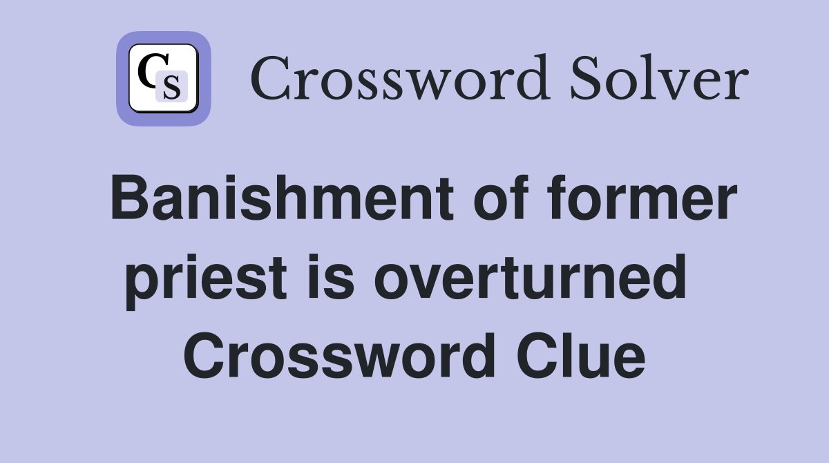 Banishment of former priest is overturned  Crossword Clue