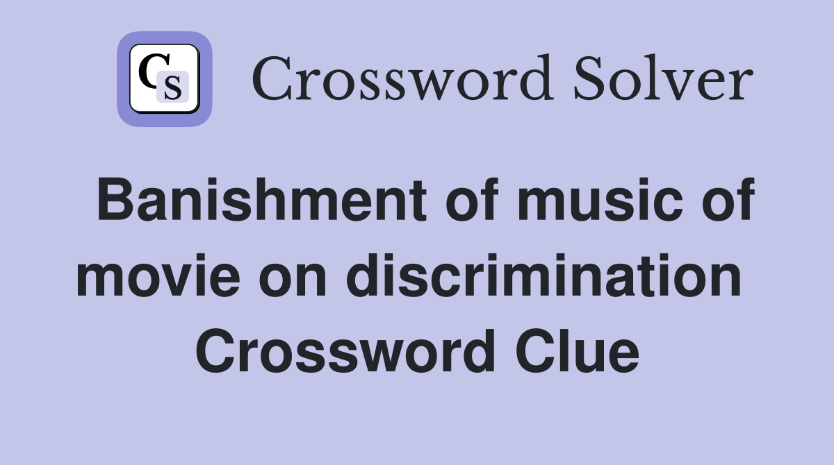 Banishment of music of movie on discrimination  Crossword Clue