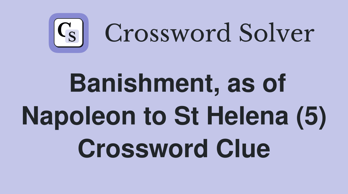 Banishment, as of Napoleon to St Helena (5) Crossword Clue