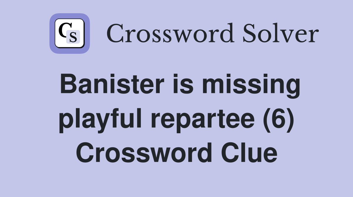 Banister is missing playful repartee (6) Crossword Clue