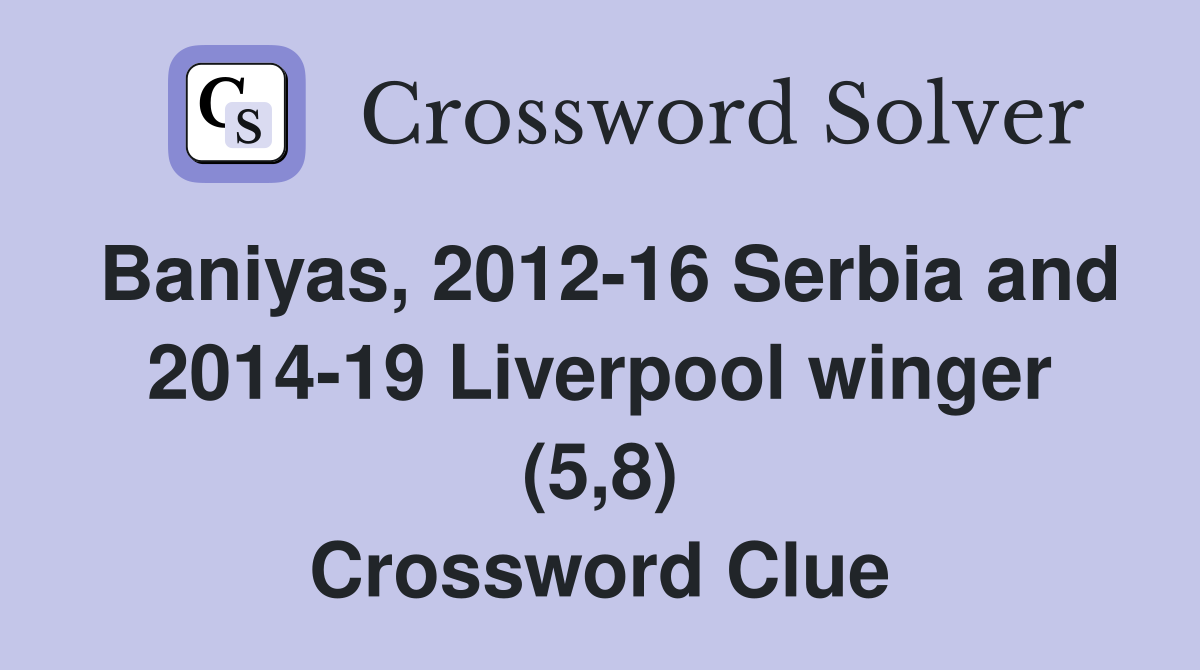 Baniyas, 2012-16 Serbia and 2014-19 Liverpool winger (5,8) Crossword Clue