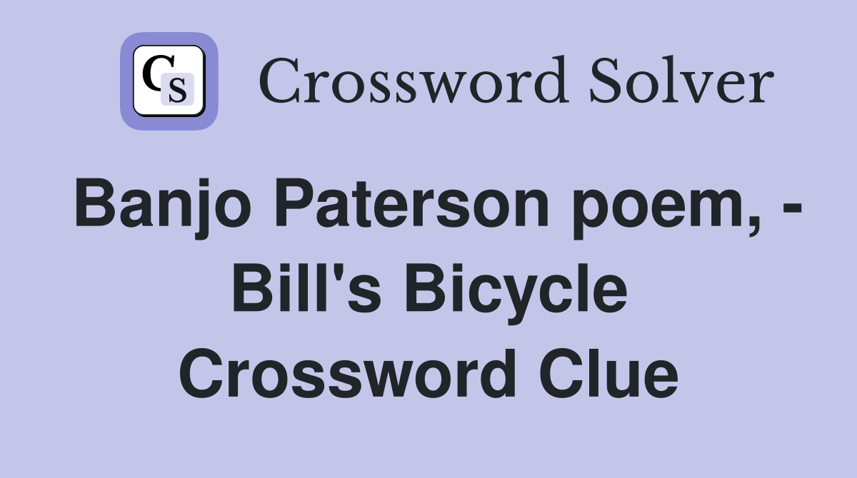 Banjo Paterson poem, - Bill's Bicycle Crossword Clue